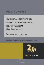 Transgraniczny handel i inwestycje w sektorze energetycznym Unii Europejskiej - problematyka prawna