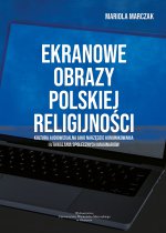 Ekranowe obrazy polskiej religijności. Kultura audiowizualna jako narzędzie komunikowania i utrwalania imaginariów