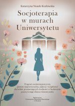 Socjoterapia w murach Uniwersytetu. Program socjoterapeutyczny "Jestem niepowtarzalna, piękna i wyjątkowa" dla kobiet przejawiających trudności w budowaniu pozytywnego obrazu własnej osoby