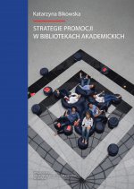 Strategie promocji w bibliotekach akademickich. Zagadnienia teoretyczne i wyniki badań empirycznych