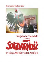 Wojciech Ciesielski. "Solidarność". Tożsamość wolności