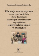 Edukacja matematyczna na tle innych dziedzin i form działalności dziecięcych uniwersytetów na przykładzie Uniwersytetu Dzieci w Olsztynie