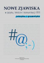 Nowe zjawiska w języku, tekście i komunikacji. T. VIII. Leksyka i gramatyka