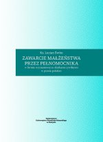 Zawarcie małżeństwa przez pełnomocnika w formie wyznaniowej ze skutkami cywilnymi w prawie polskim [dodruk]